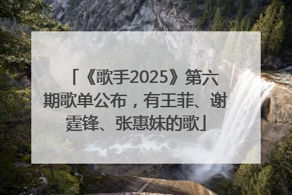 《歌手2025》第六期歌单公布，有王菲、谢霆锋、张惠妹的歌