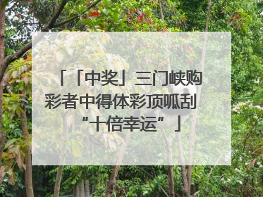 「中奖」三门峡购彩者中得体彩顶呱刮“十倍幸运”