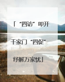 “四访”叩开千家门“四促”纾解万家忧