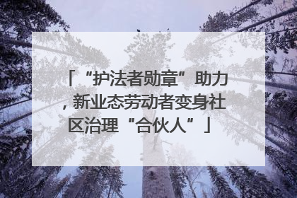 “护法者勋章”助力，新业态劳动者变身社区治理“合伙人”