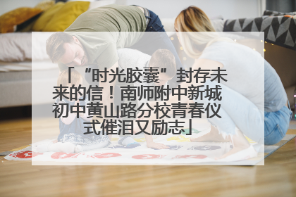 “时光胶囊”封存未来的信！南师附中新城初中黄山路分校青春仪式催泪又励志