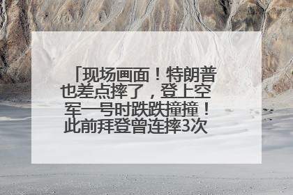 现场画面！特朗普也差点摔了，登上空军一号时跌跌撞撞！此前拜登曾连摔3次，被特朗普嘲讽