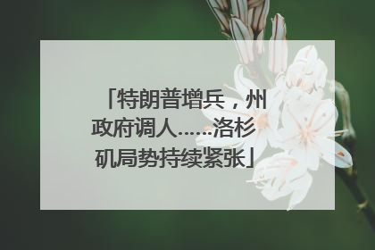 特朗普增兵，州政府调人……洛杉矶局势持续紧张