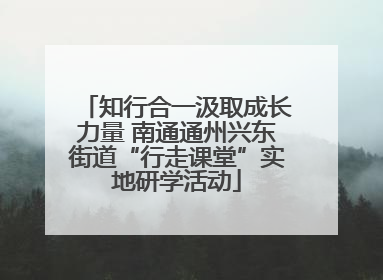 知行合一汲取成长力量 南通通州兴东街道“行走课堂”实地研学活动