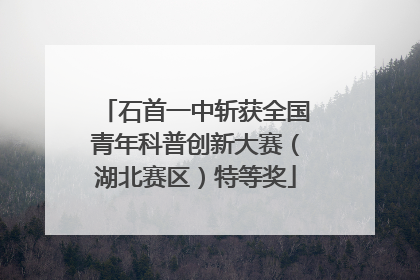 石首一中斩获全国青年科普创新大赛（湖北赛区）特等奖