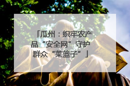瓜州：织牢农产品“安全网”守护群众“菜篮子”