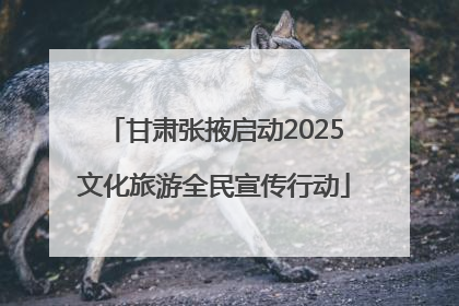 甘肃张掖启动2025文化旅游全民宣传行动