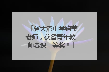 省大港中学鞠莹老师，获省青年教师赛课一等奖！