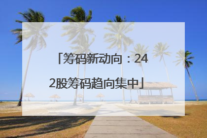 筹码新动向：242股筹码趋向集中
