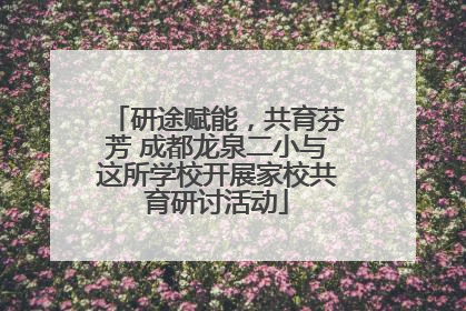 研途赋能，共育芬芳 成都龙泉二小与这所学校开展家校共育研讨活动