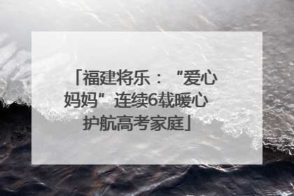 福建将乐：“爱心妈妈”连续6载暖心护航高考家庭