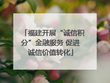 福建开展“诚信积分”金融服务 促进诚信价值转化