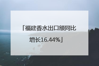 福建香水出口额同比增长16.44%