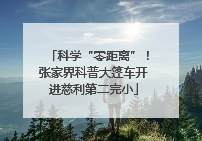 科学“零距离”！张家界科普大篷车开进慈利第二完小