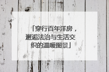 穿行百年洋房，邂逅法治与生活交织的温暖图景