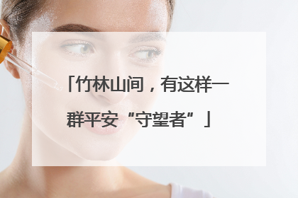 竹林山间，有这样一群平安“守望者”