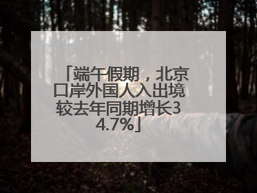 端午假期，北京口岸外国人入出境较去年同期增长34.7%