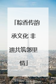 粽香传韵承文化 非遗共筑邻里情