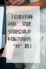 信阳市浉河区：党建引领绘就乡村振兴绿色“丝”路