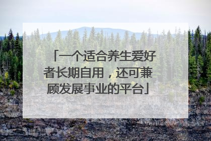 一个适合养生爱好者长期自用，还可兼顾发展事业的平台