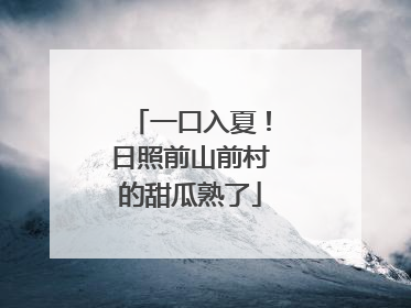 一口入夏！日照前山前村的甜瓜熟了