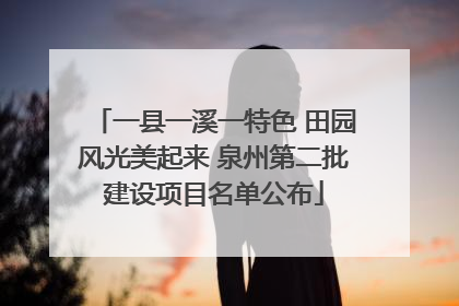 一县一溪一特色 田园风光美起来 泉州第二批建设项目名单公布