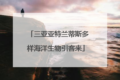 三亚亚特兰蒂斯多样海洋生物引客来