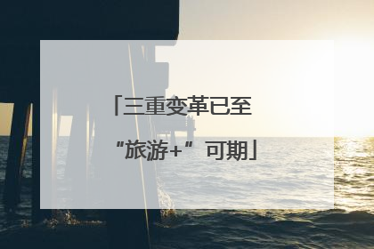 三重变革已至 “旅游+”可期