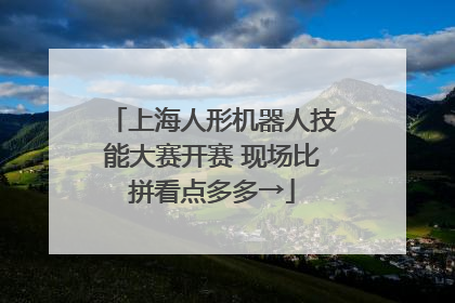 上海人形机器人技能大赛开赛 现场比拼看点多多→