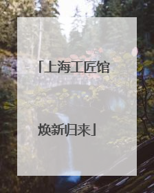 上海工匠馆焕新归来