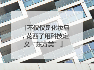 不仅仅是化妆品，花西子用科技定义“东方美”