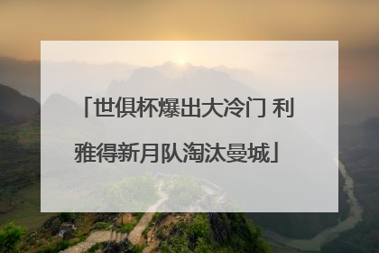 世俱杯爆出大冷门 利雅得新月队淘汰曼城