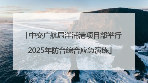 中交广航局洋浦港项目部举行2025年防台综合应急演练