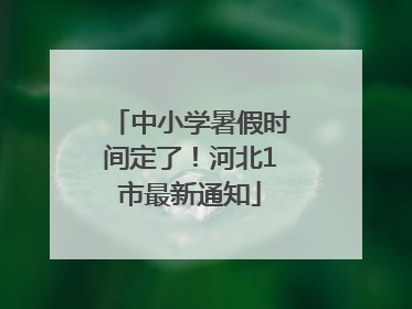 中小学暑假时间定了！河北1市最新通知