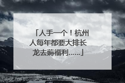 人手一个！杭州人每年都要大排长龙去薅福利……