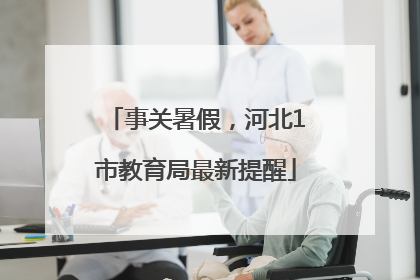 事关暑假，河北1市教育局最新提醒
