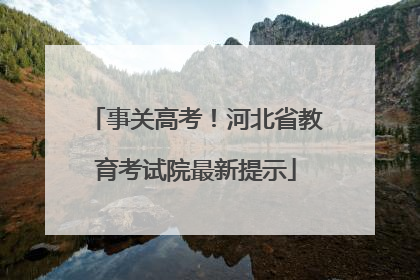事关高考！河北省教育考试院最新提示