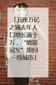 五座万亿之城去年人口增长逾十万，“增量冠军”重回一线城市