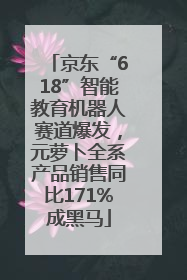 京东“618”智能教育机器人赛道爆发，元萝卜全系产品销售同比171%成黑马