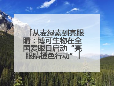 从麦绿素到亮眼睛：博可生物在全国爱眼日启动“亮眼睛橙色行动”
