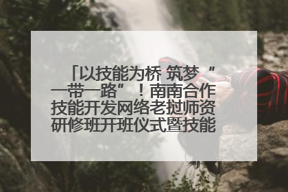 以技能为桥 筑梦“一带一路”！南南合作技能开发网络老挝师资研修班开班仪式暨技能梦工坊签约仪式举行