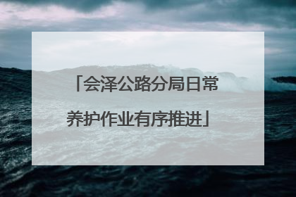 会泽公路分局日常养护作业有序推进