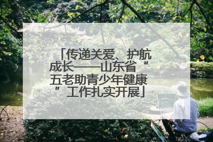 传递关爱、护航成长——山东省“五老助青少年健康”工作扎实开展