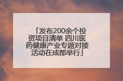 发布200余个投资项目清单 四川医药健康产业专题对接活动在成都举行