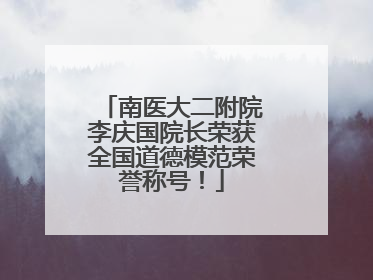 南医大二附院李庆国院长荣获全国道德模范荣誉称号！