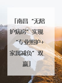 南昌“无陪护病房”实现“专业照护+家属减负”双赢