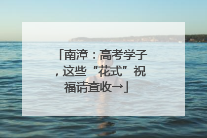 南漳：高考学子，这些“花式”祝福请查收→