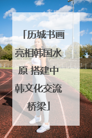 历城书画亮相韩国水原 搭建中韩文化交流桥梁