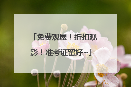 免费观展！折扣观影！准考证留好~