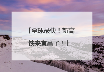 全球最快！新高铁来宜昌了！